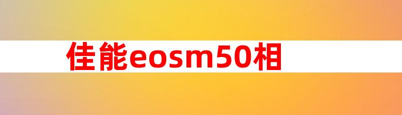 佳能eosm50相机的功能使用方法 方法非常简单